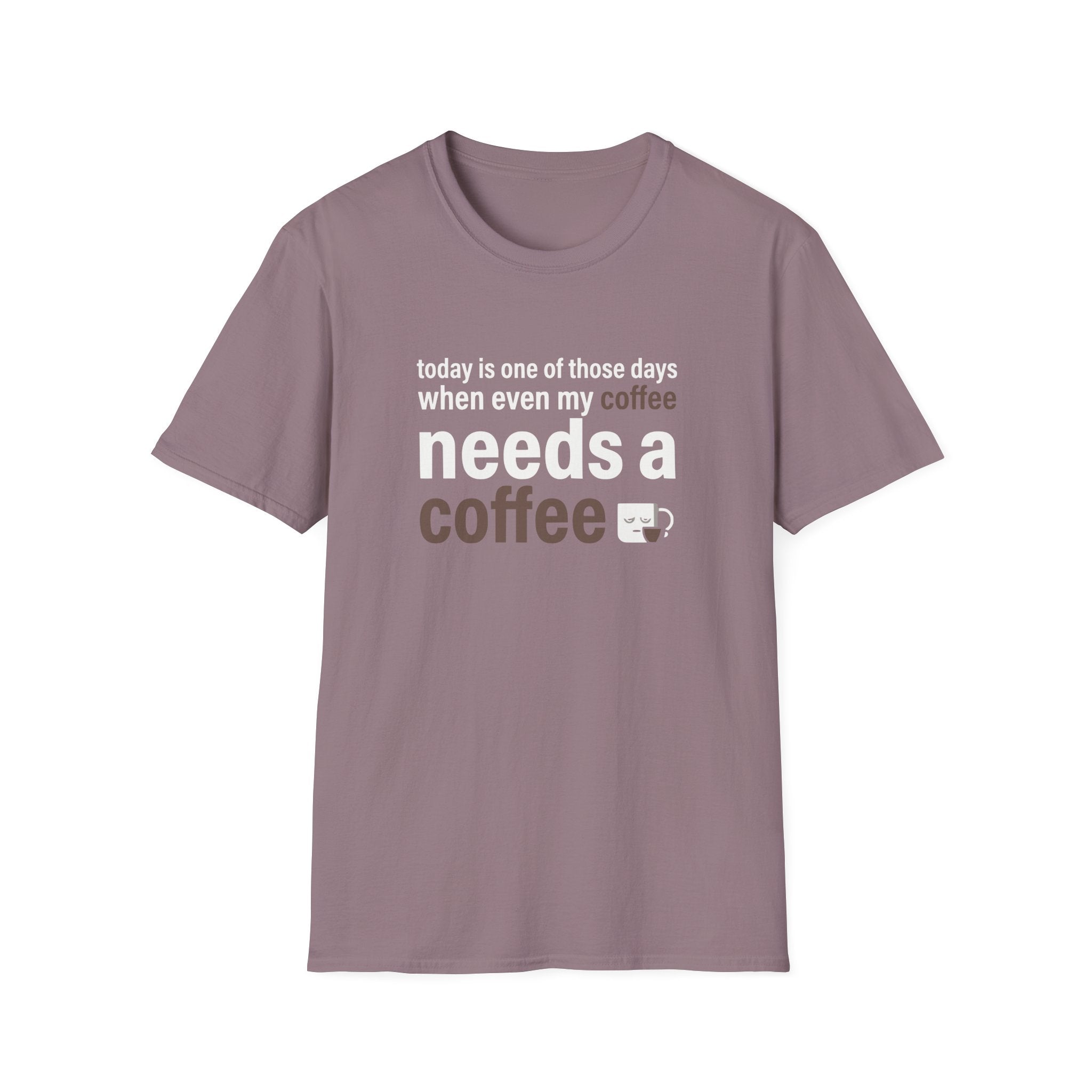 today is one of those days when even my coffee needs a coffee T-Shirt