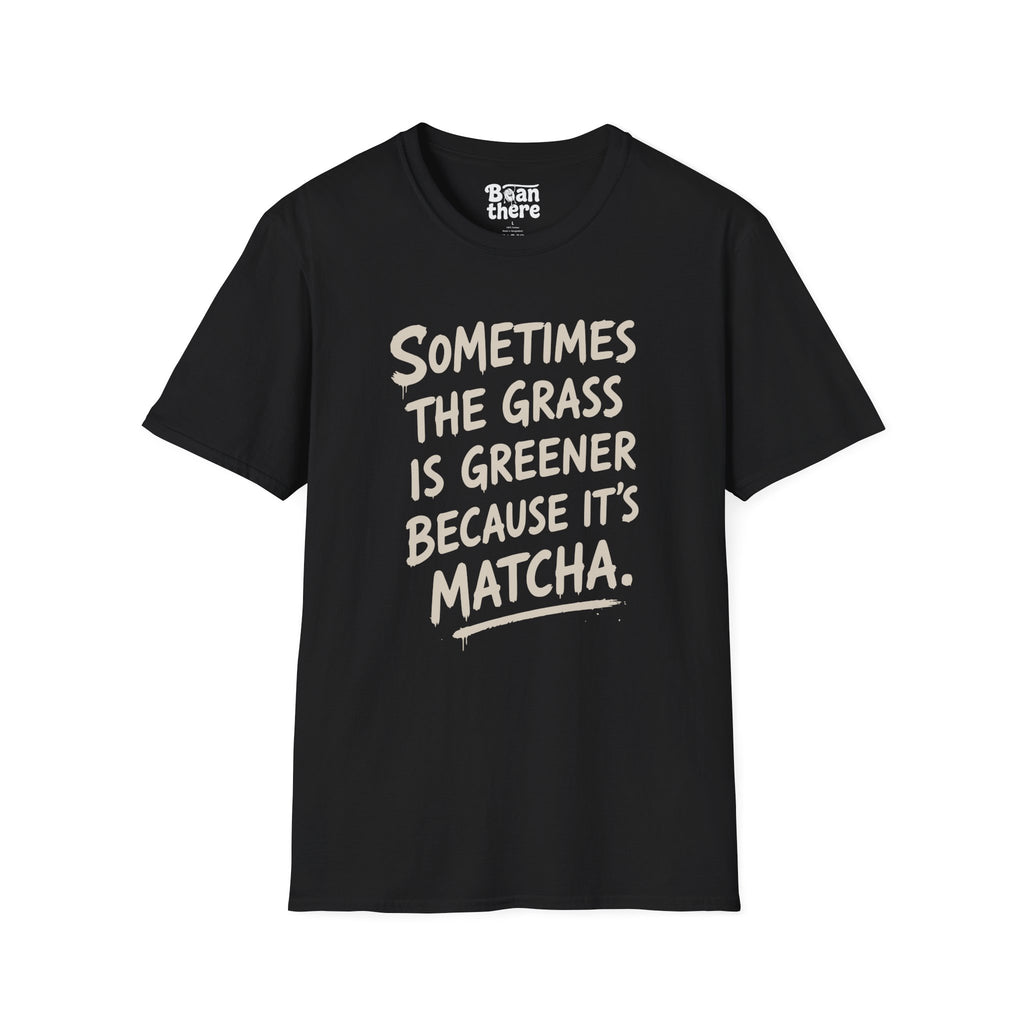 The Grass Is Greener Its Matcha T-Shirt