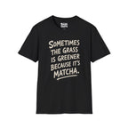 The Grass Is Greener Its Matcha T-Shirt