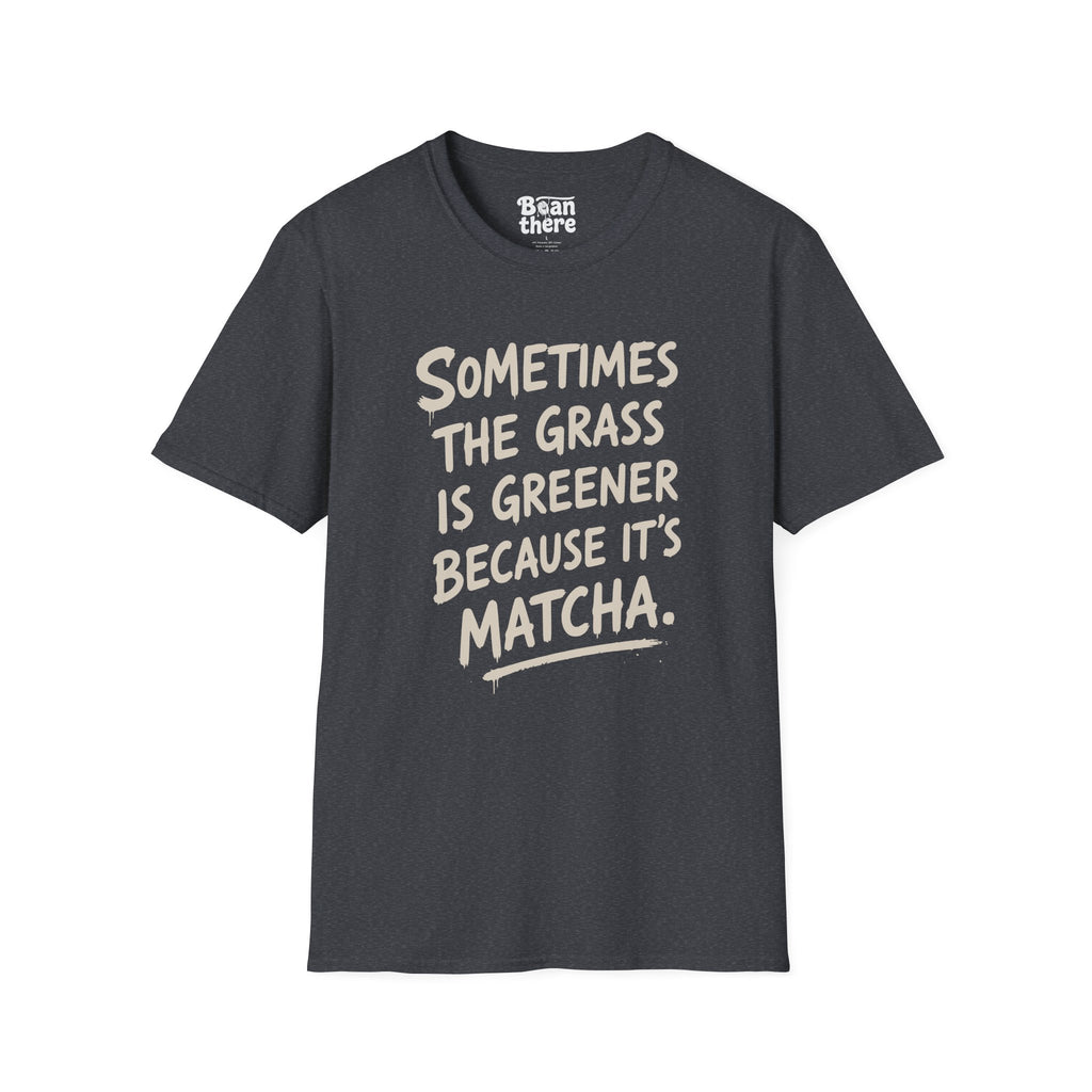 The Grass Is Greener Its Matcha T-Shirt