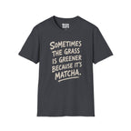 The Grass Is Greener Its Matcha T-Shirt