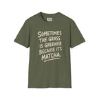 The Grass Is Greener Its Matcha T-Shirt