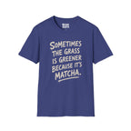 The Grass Is Greener Its Matcha T-Shirt