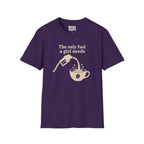 The Only Fuel A Girl Needs T-Shirt