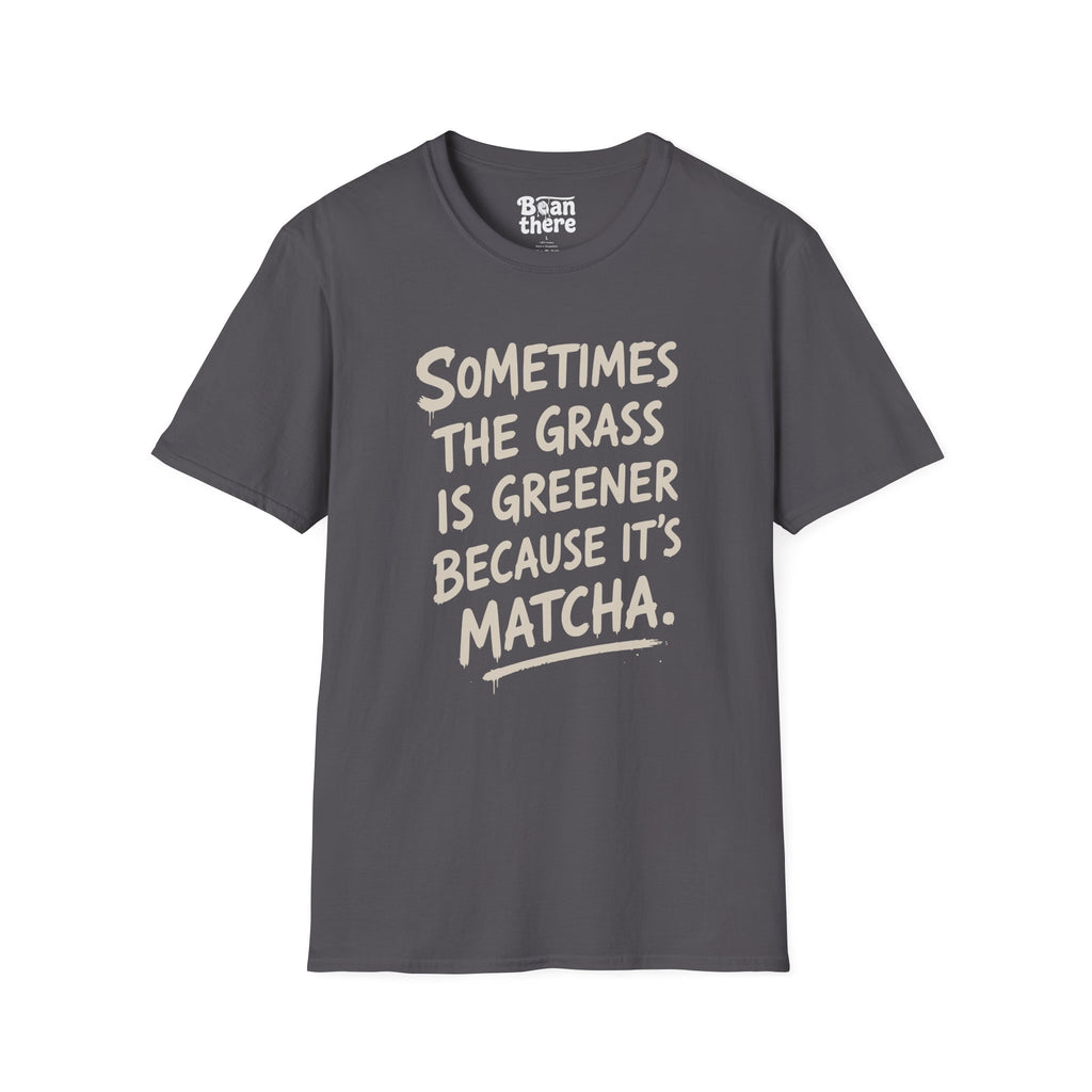 The Grass Is Greener Its Matcha T-Shirt