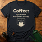 Coffee My Classroom Management Strategy T-Shirt