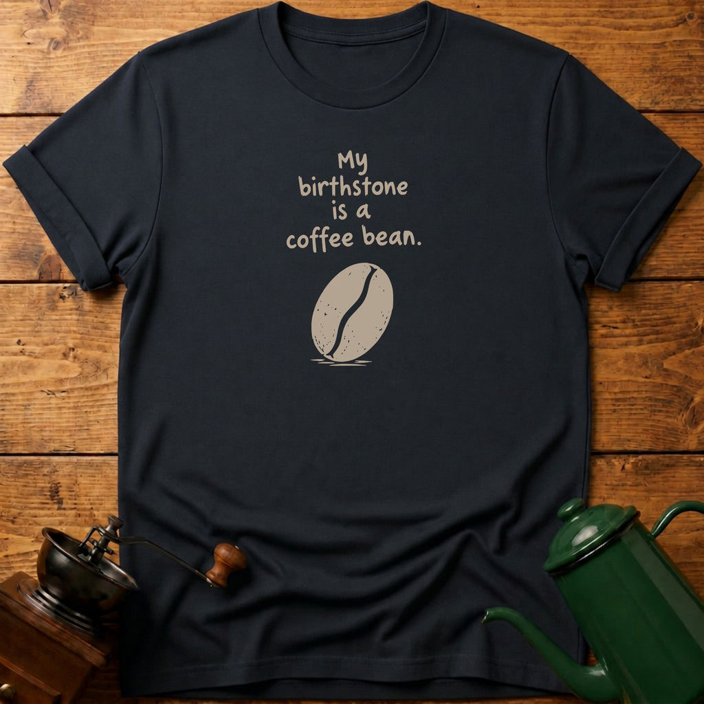 My Birthstone Is A Coffee Bean T-Shirt
