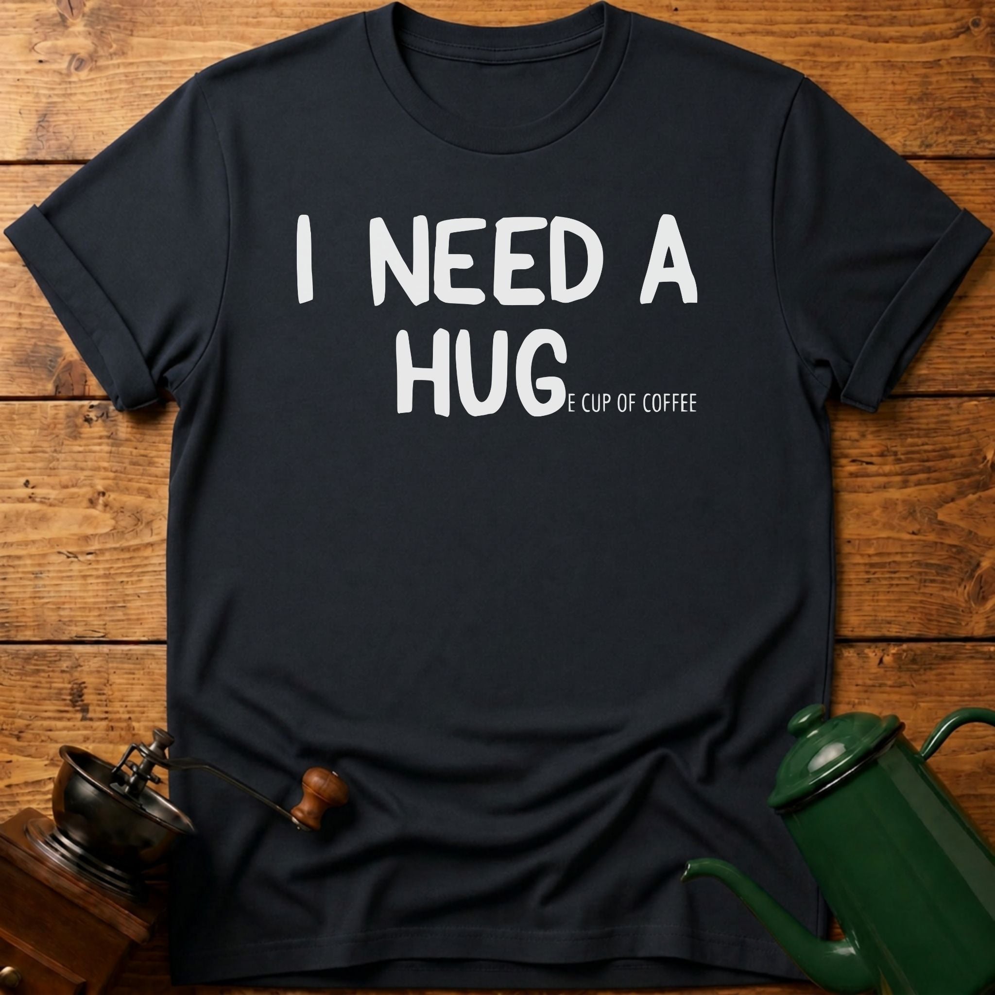 I need a huge cup of coffee T-Shirt