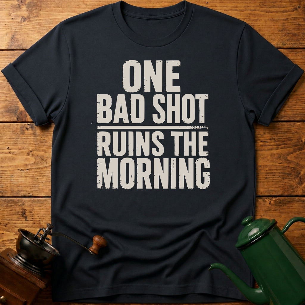 One Bad Shot Ruins The Morning T-Shirt