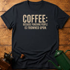Coffee Because Punching People Is Frowned T-Shirt