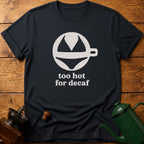 too hot for decaf T-Shirt