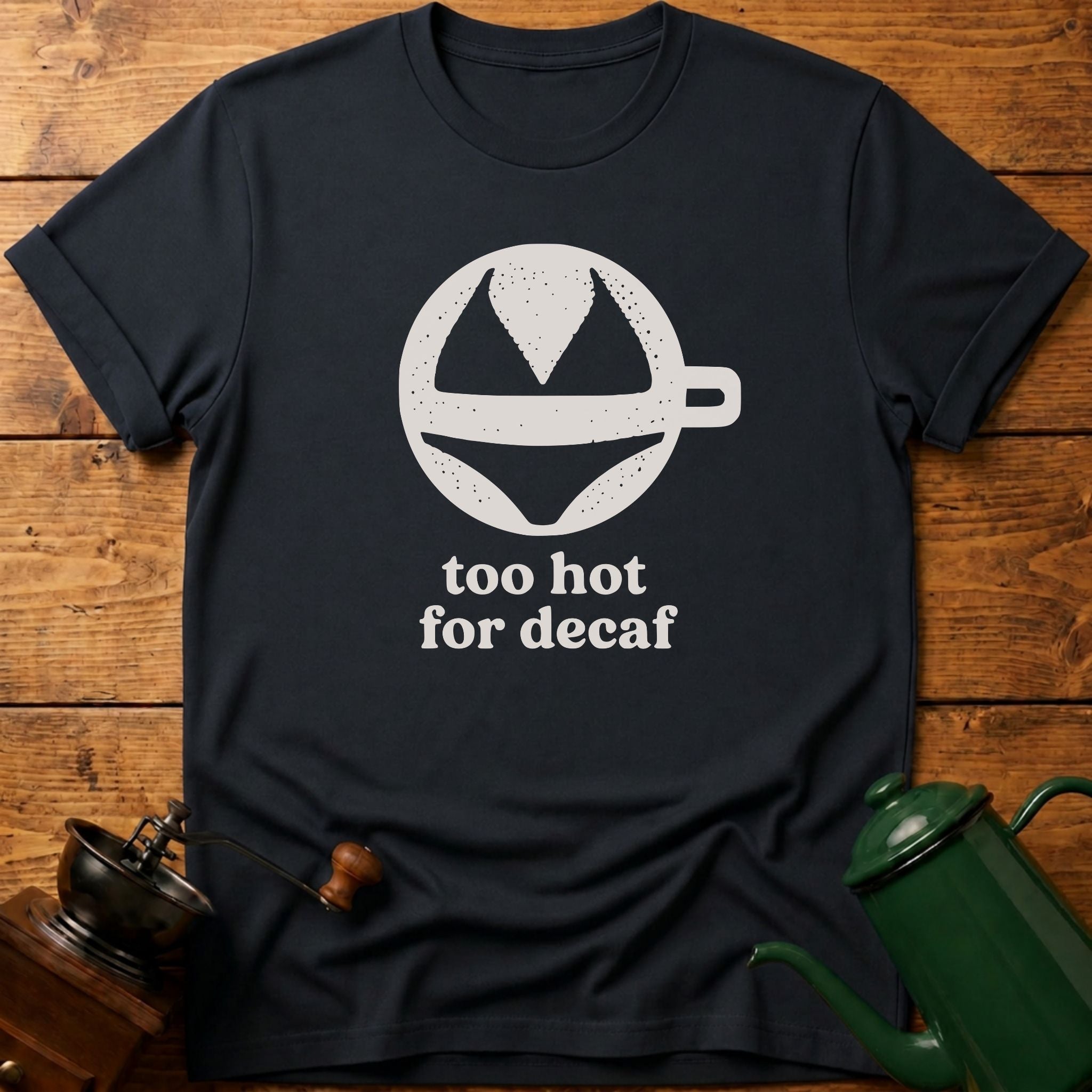 too hot for decaf T-Shirt