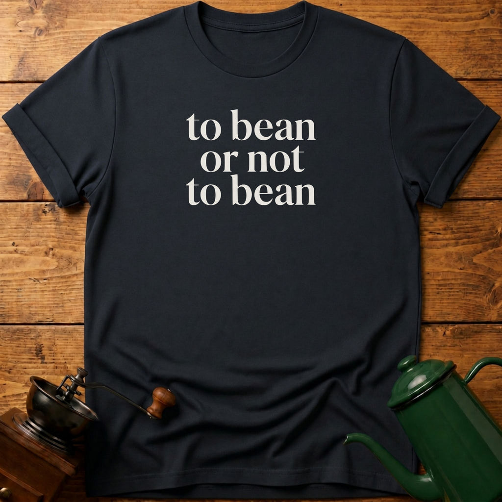 to bean or not to bean T-Shirt