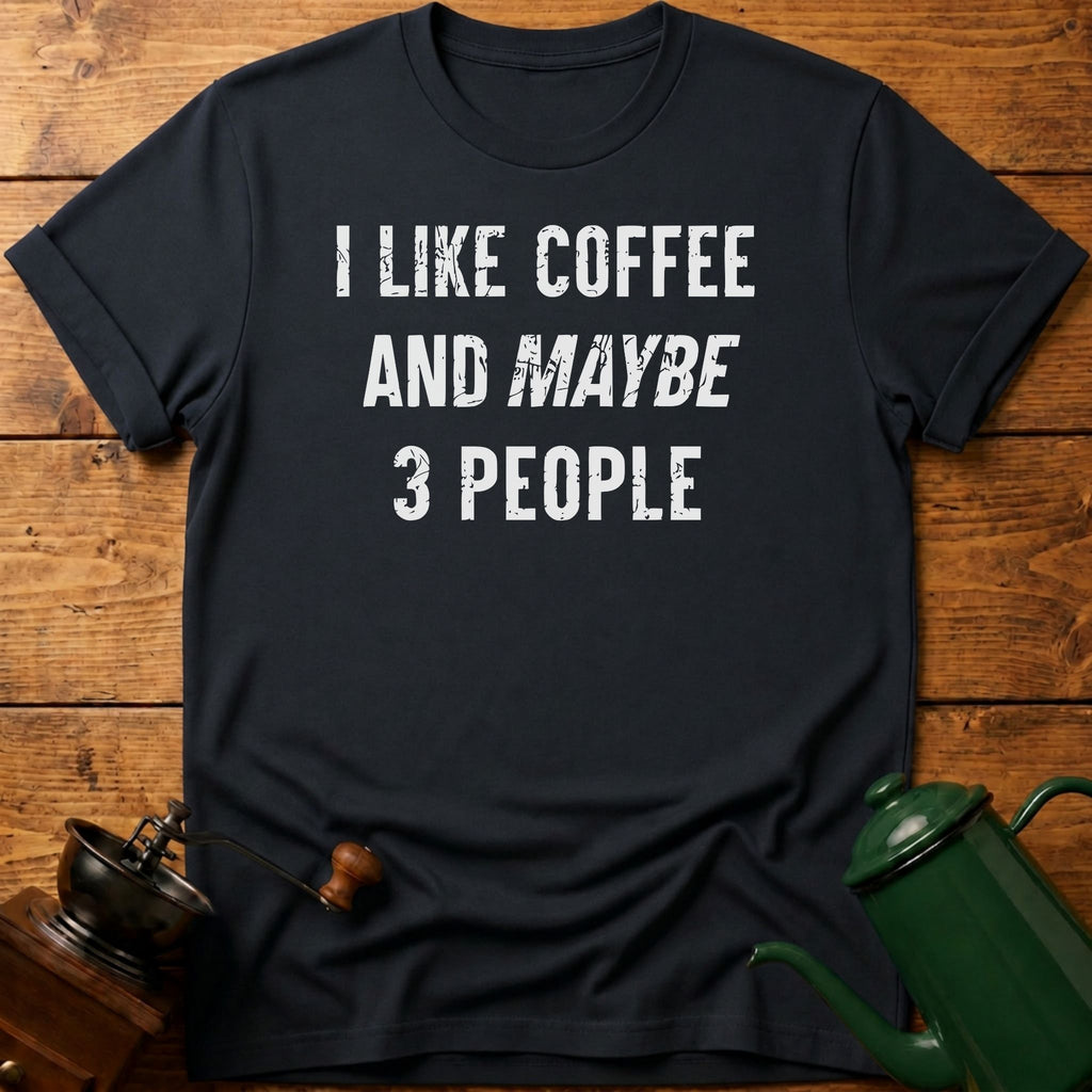 I Like Coffee And Maybe 3 People T-Shirt