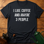 I Like Coffee And Maybe 3 People T-Shirt