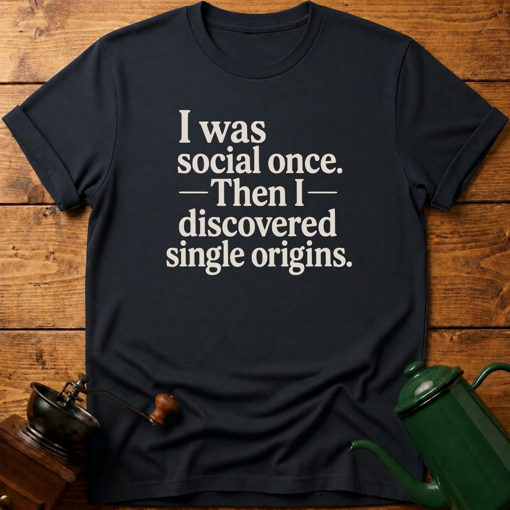 I Was Social Once. Then I Discovered Single Origins T-Shirt