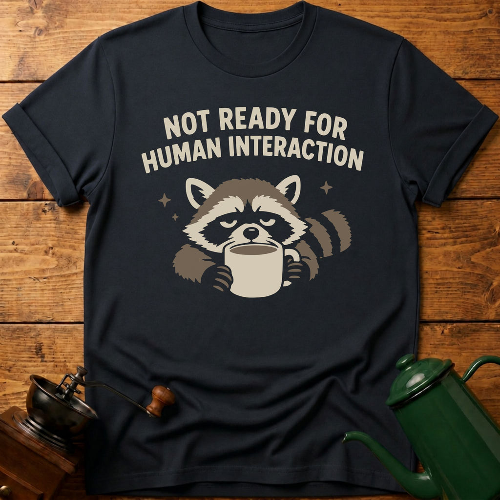 Not Ready For Human Interaction T-Shirt