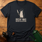 Decaf Was Never An Option T-Shirt