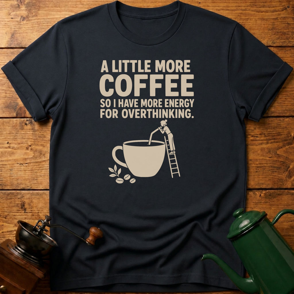More Coffee For Overthinking T-Shirt