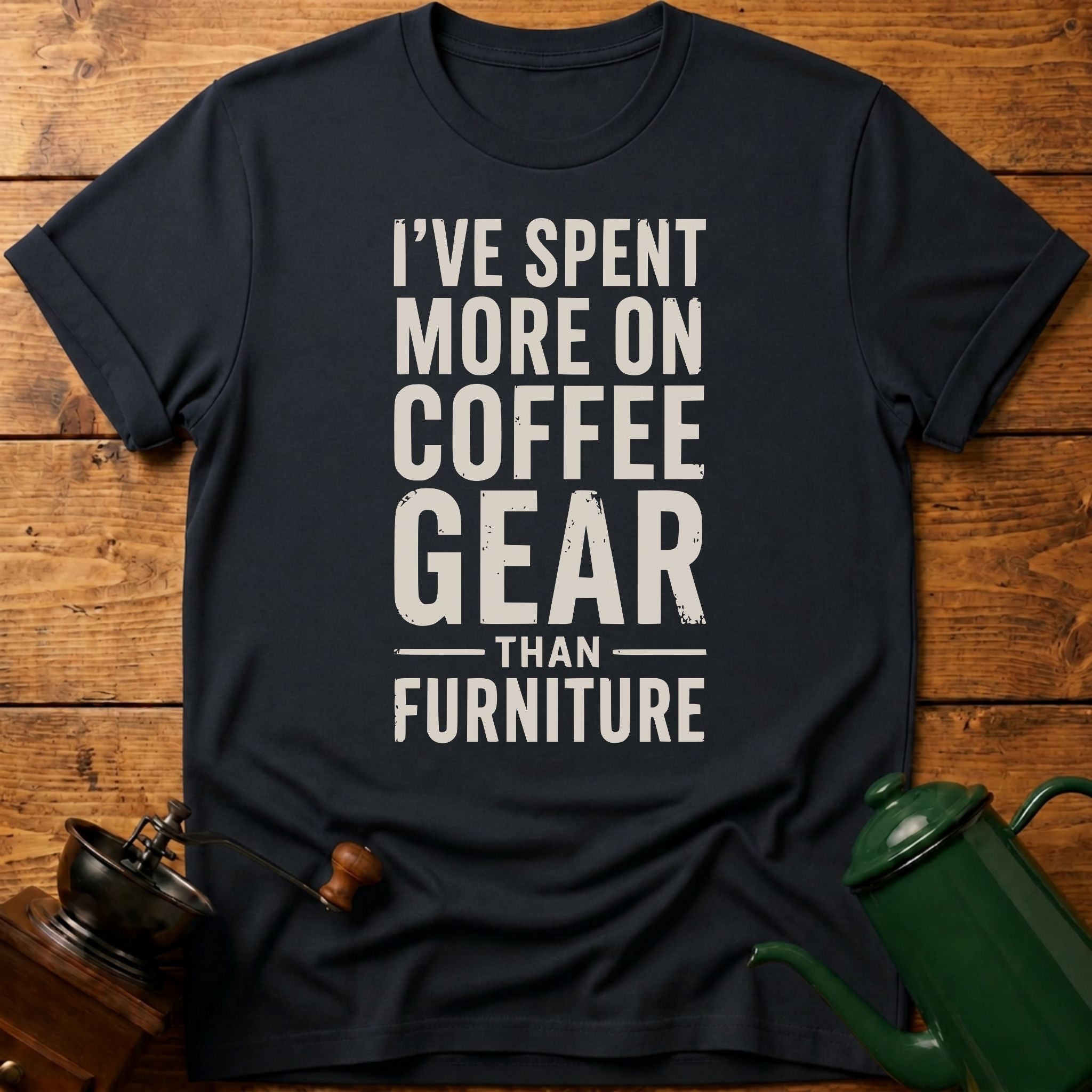 I've Spent More On Coffee Gear Than Furniture T-Shirt