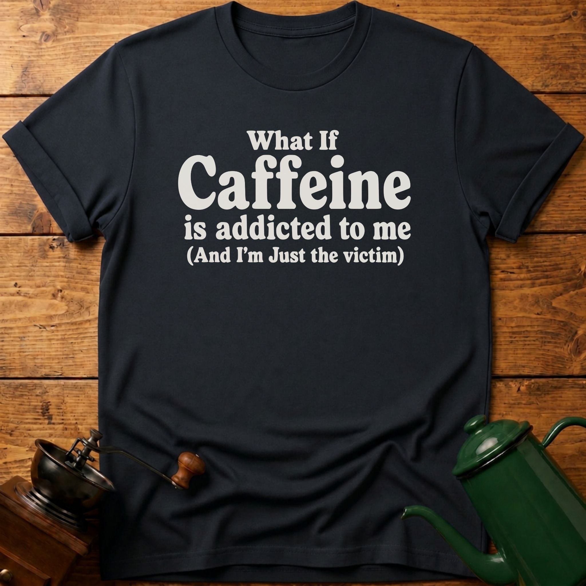 Caffeine Is Addicted To Me T-Shirt