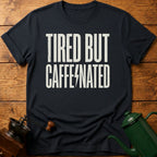 Tired But Caffeinated T-Shirt