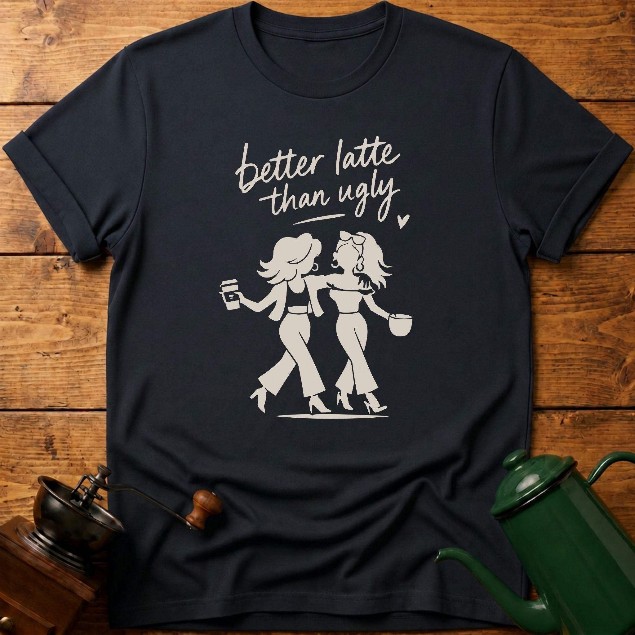 Better Latte Than Ugly T-Shirt