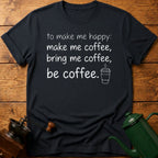 to make me happy: be coffee T-Shirt