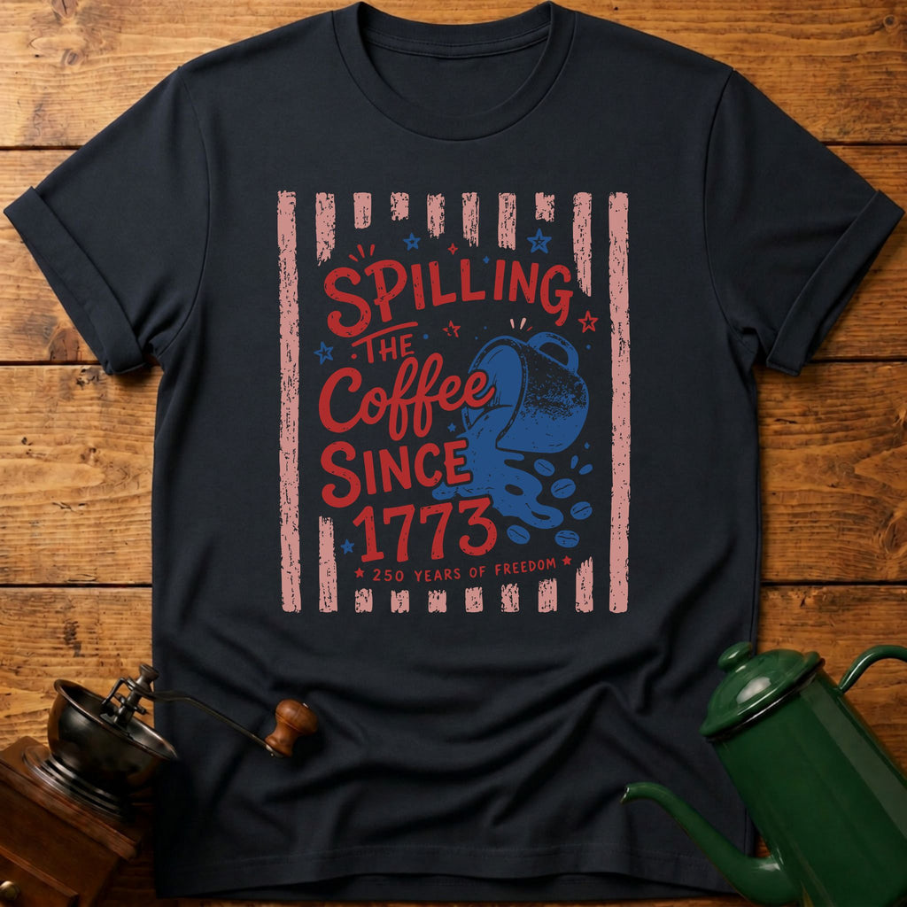 Spilling The Coffee Since 1773 T-Shirt