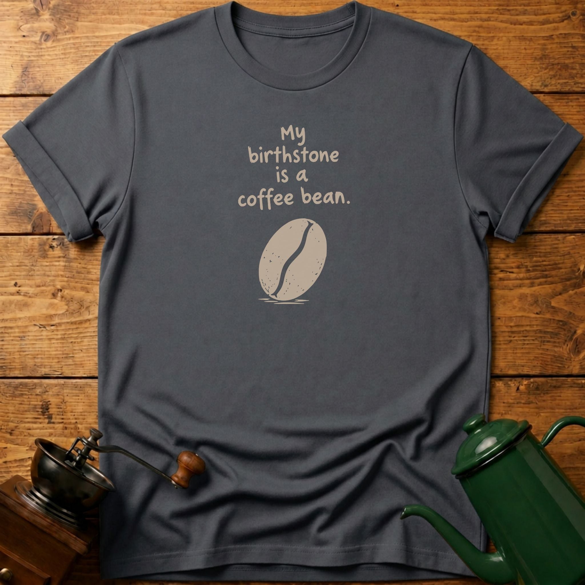 My Birthstone Is A Coffee Bean T-Shirt