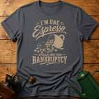 I'm One Espresso Upgrade Away From Bankruptcy T-Shirt