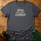 Okay But First Coffee T-Shirt