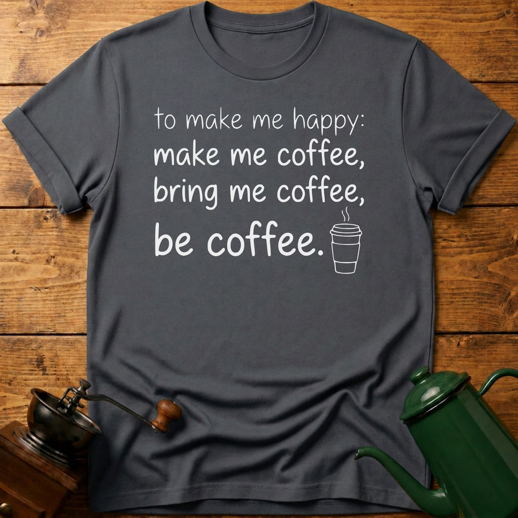 to make me happy: be coffee T-Shirt