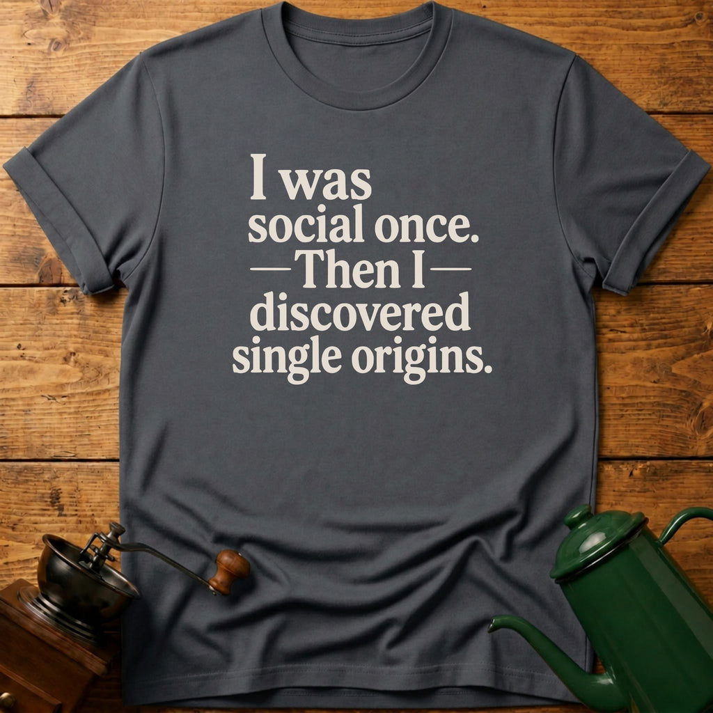 I Was Social Once. Then I Discovered Single Origins T-Shirt