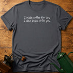 I Made Coffee For You T-Shirt
