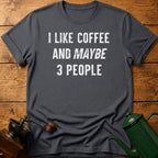 I Like Coffee And Maybe 3 People T-Shirt