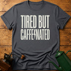 Tired But Caffeinated T-Shirt