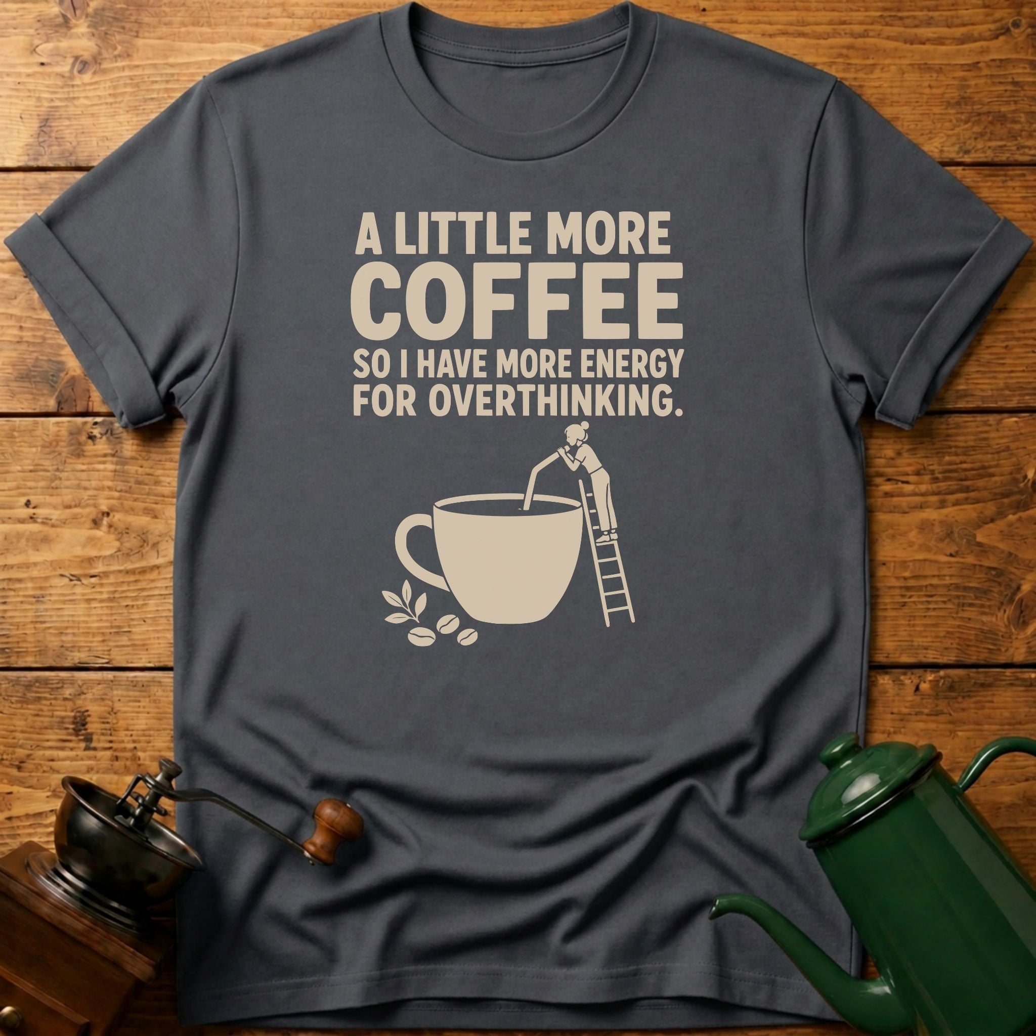 More Coffee For Overthinking T-Shirt