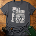 My Grinder Cost More Than Car Payment T-Shirt