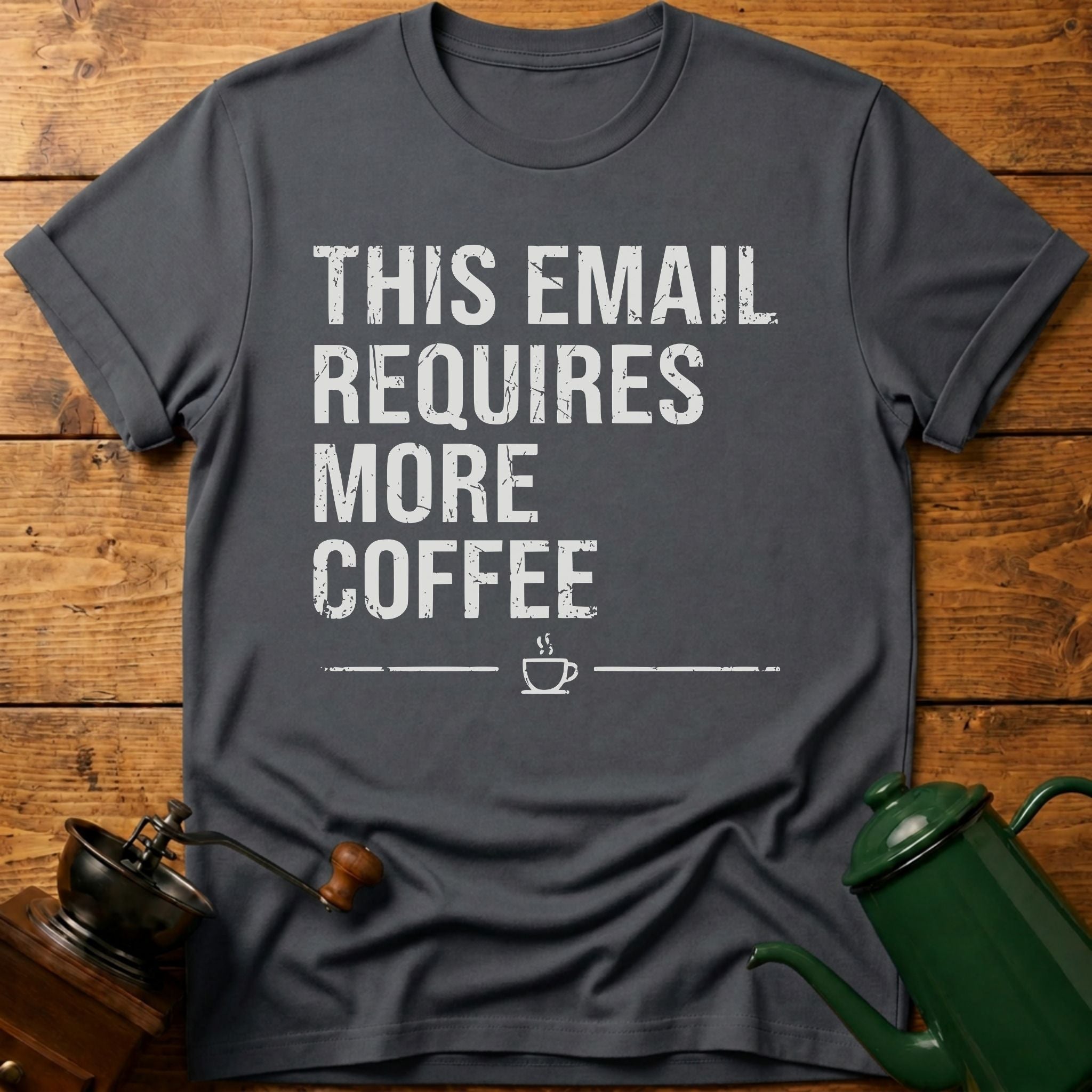 This Email Requires More Coffee T-Shirt