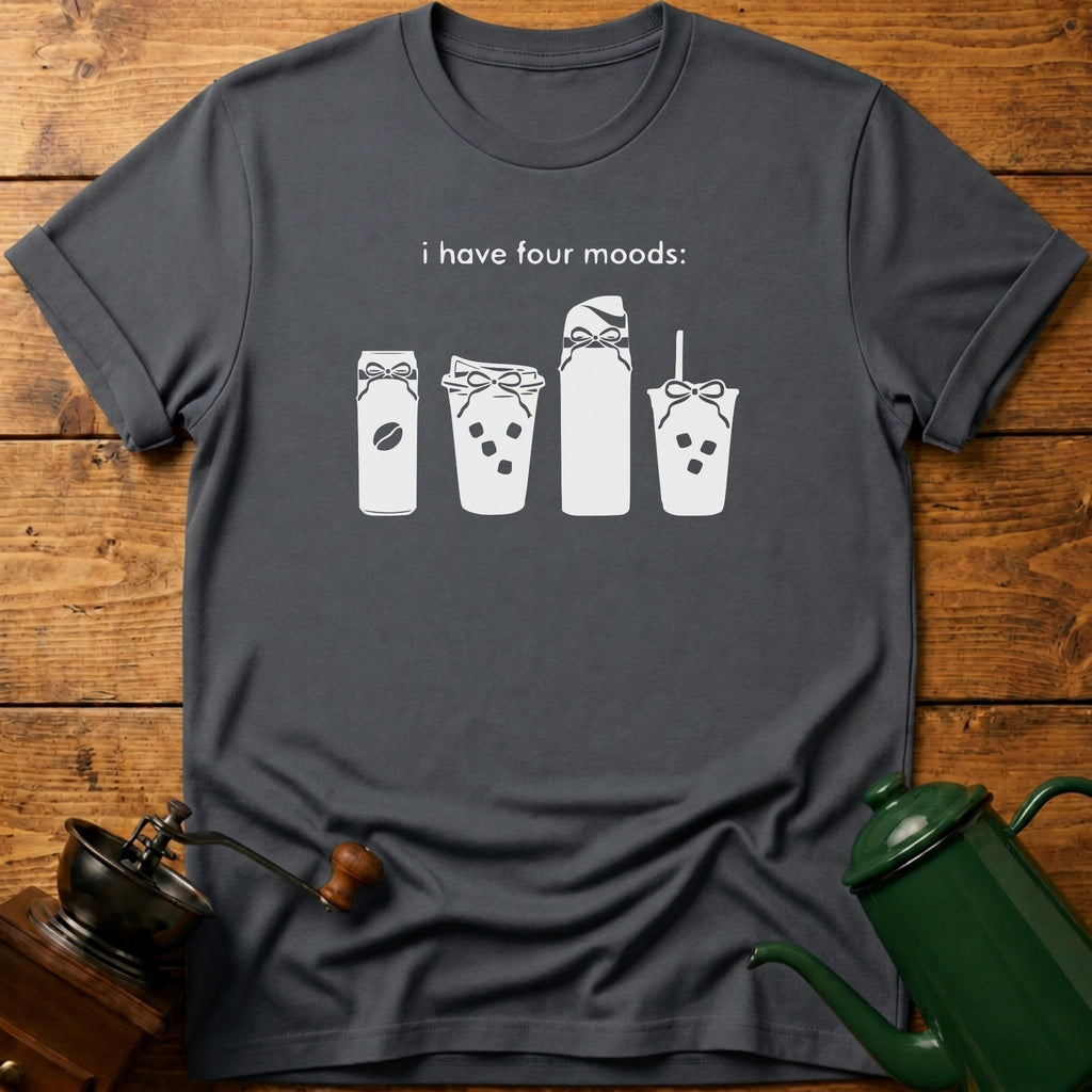 I Have Four Moods T-Shirt