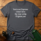 You're Not Espresso T-Shirt