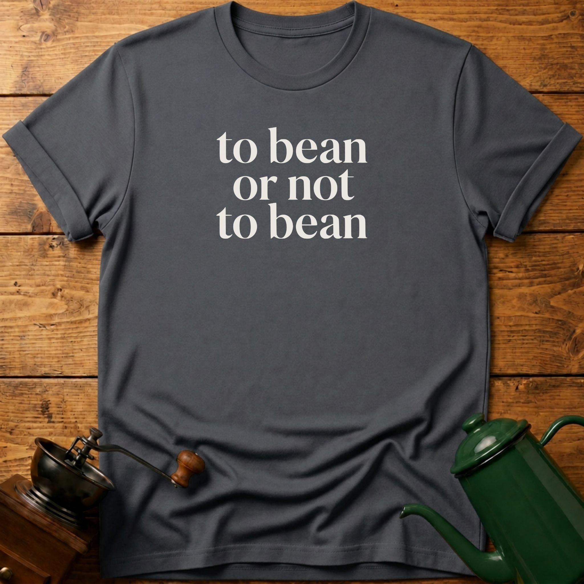 to bean or not to bean T-Shirt