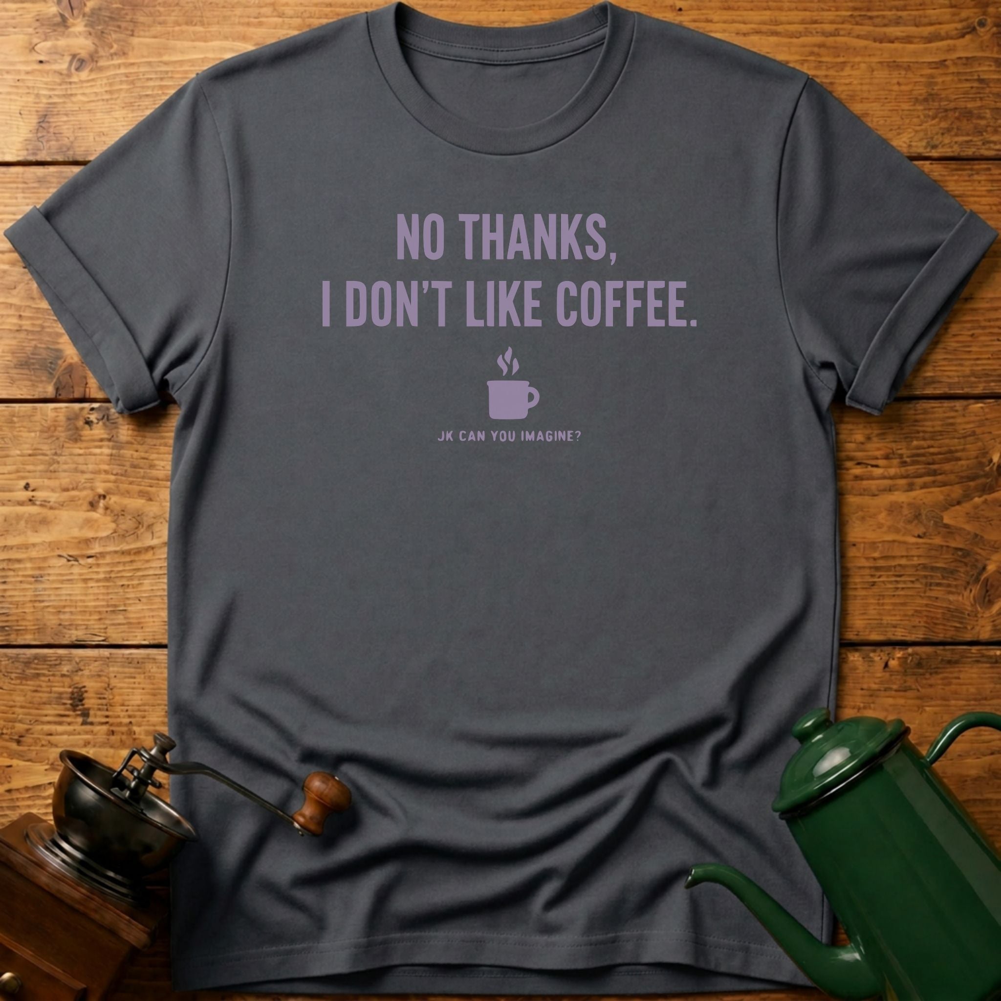 No Thanks I Don't Like Coffee T-Shirt