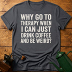 Why Go To Therapy? T-Shirt