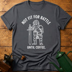 Not Fit For Battle Until Coffee T-Shirt