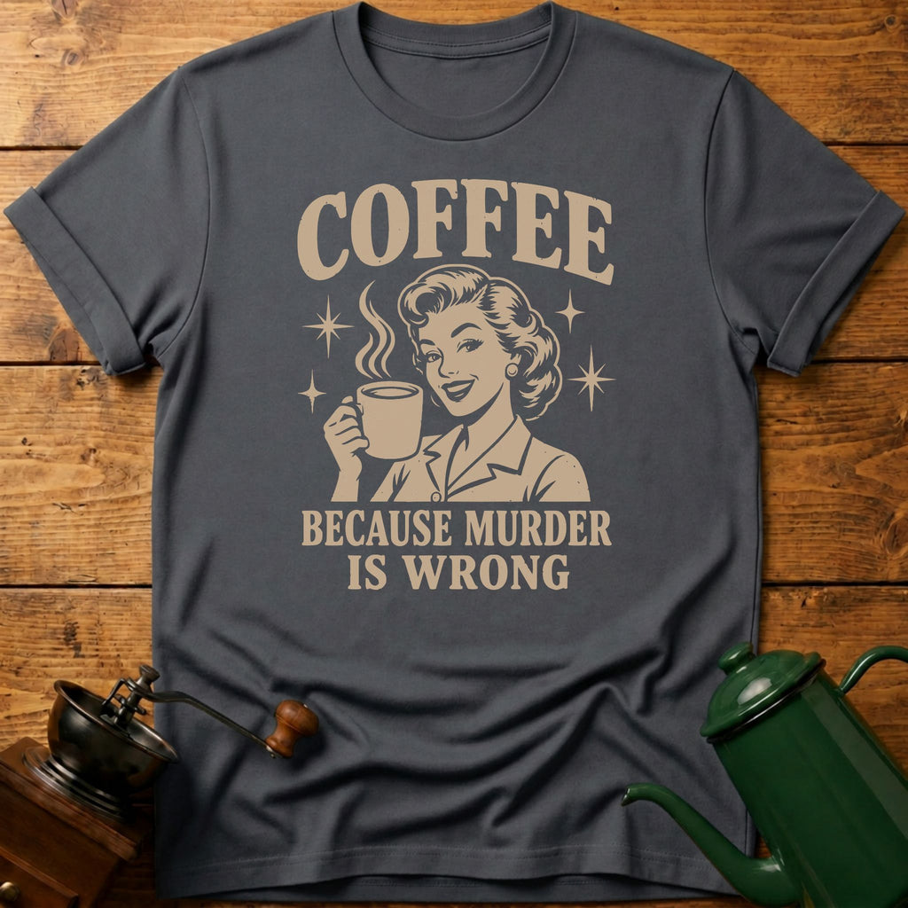 Coffee Because Murder Is Wrong T-Shirt