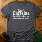 Caffeine Is Addicted To Me T-Shirt