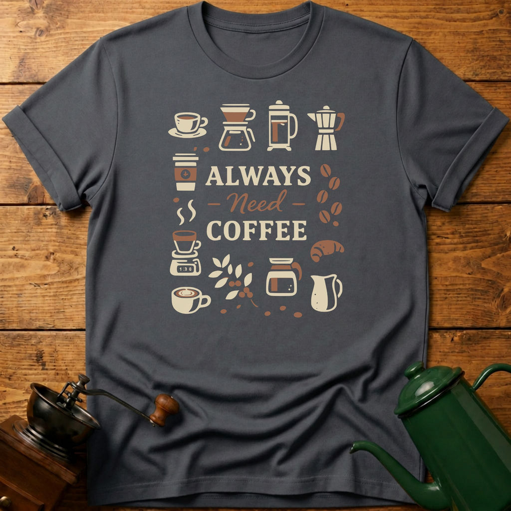 Always Need Coffee T-Shirt