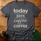 Today is one of the days when even my coffee needs a coffee T-Shirt